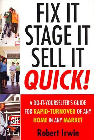 Fix It, Stage It, Sell It--QUICK!: A Do-It-Yourselfer's Guide for Rapid-Turnover of Any Home In Any Market de Robert Irwin