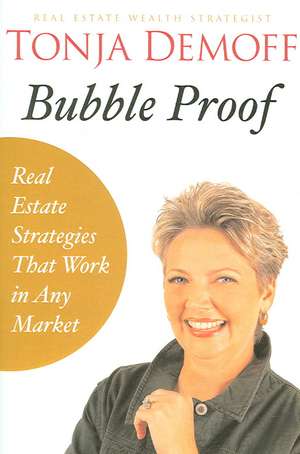 Bubble Proof: Real Estate Investment Strategies that Work in any Market de Tonja Demoff