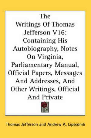 The Writings Of Thomas Jefferson V16 de Thomas Jefferson