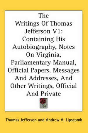 The Writings Of Thomas Jefferson V1 de Thomas Jefferson