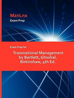 Exam Prep for Transnational Management by Bartlett, Ghoshal, Birkinshaw, 4th Ed. de Ghoshal Birkinshaw Bartlett