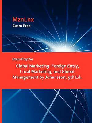 Exam Prep for Global Marketing: Foreign Entry, Local Marketing, and Global Management by Johansson, 5th Ed. de Sonny Ed. Johansson