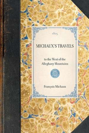 Michaux's Travels: To the West of the Alleghany Mountains de Francois Michaux