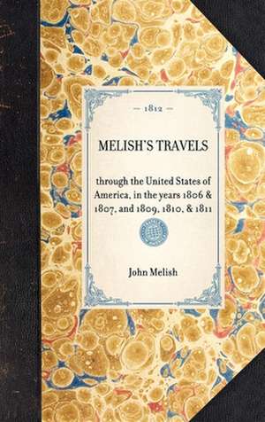 Melish's Travels: Through the United States of America, in the Years 1806 & 1807, and 1809, 1810, & 1811 de John Melish