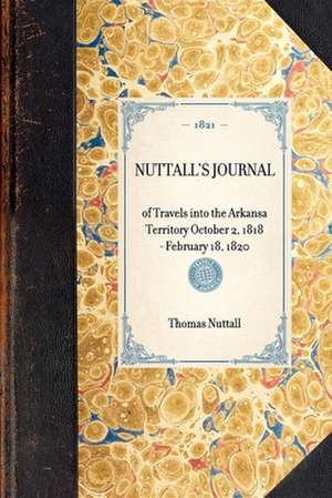 Nuttall's Journal: Of Travels Into the Arkansa Territory October 2, 1818 - February 18, 1820 de Thomas Nuttall