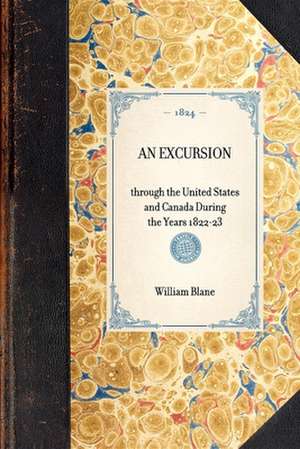 Excursion: Through the United States and Canada During the Years 1822-23 de William Blane