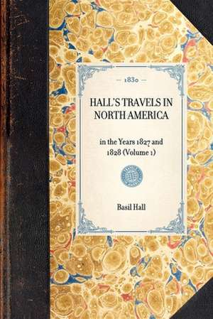 Hall's Travels in North America: In the Years 1827 and 1828 (Volume 1) de Basil Hall