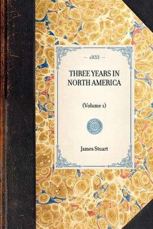 Three Years in North America: Volume 1 de James Stuart