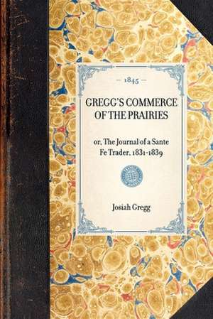 Gregg's Commerce of the Prairies: Or, the Journal of a Sante Fe Trader, 1831-1839 de Josiah Gregg