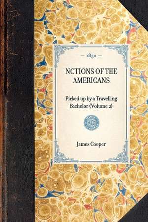 Notions of the Americans: Picked Up by a Travelling Bachelor (Volume 2) de James Fenimore Cooper