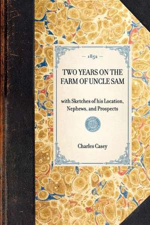 Two Years on the Farm of Uncle Sam: With Sketches of His Location, Nephews, and Prospects de Charles Casey