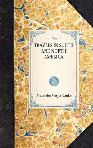 Travels in South and North America de Alexander Marjoribanks