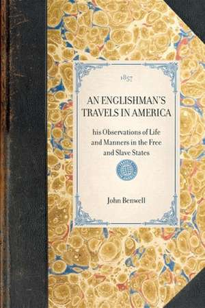 Englishman's Travels in America: His Observations of Life and Manners in the Free and Slave States de John Benwell