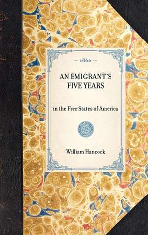 Emigrant's Five Years de William Hancock