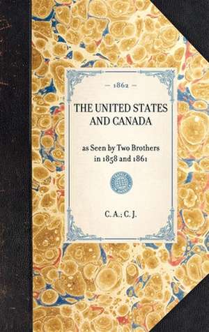 United States and Canada: As Seen by Two Brothers in 1858 and 1861 de C. J