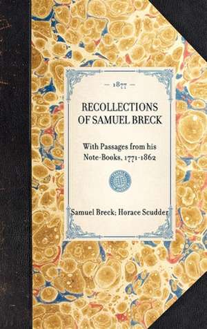 Recollections of Samuel Breck: With Passages from His Note-Books, 1771-1862 de Samuel Breck