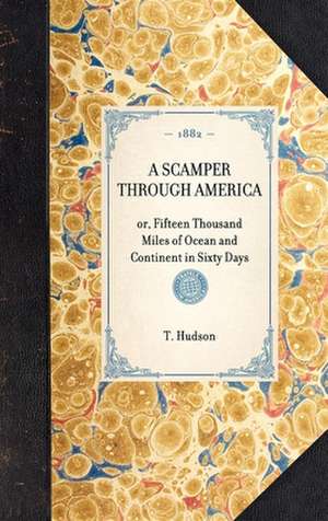 Scamper Through America: Or, Fifteen Thousand Miles of Ocean and Continent in Sixty Days de T. Hudson