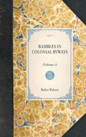 Rambles in Colonial Byways: Volume 1 de Rufus Wilson