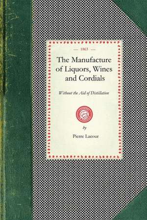 Manufacture of Liquors, Wines & Cordials: Also the Manufacture of Effervescing Beverages and Syrups, Vinegar, and Bitters. Prepared and Arranged Expre de Barry Flicker