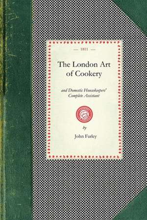 London Art of Cookery: And Adapted to the Use of Servants, and Families of Every Desc de John Farley