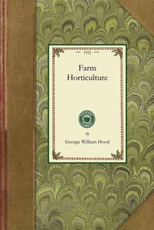 Farm Horticulture: Prepared Especially for Those Interested in Either Home or Commercial Horticulture de George William Hood