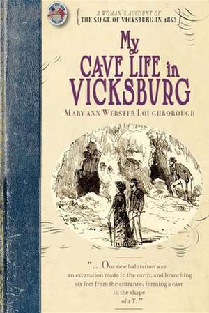 My Cave Life in Vicksburg: With Letters of Trial and Travel de Mary Ann Webster Loughborough