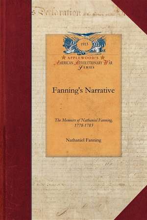 Fanning's Narrative: The Memoirs of Nathaniel Fanning, an Officer of the American Navy 1778-1783 de Nathaniel Fanning