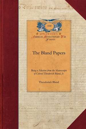 The Bland Papers: Being a Selection from the Manuscripts of Colonel Theodorick Bland, Jr.; To Which Are Prefixed an Introduction, and a de Jr. Bland, Theodorick