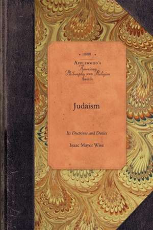 Judaism: Its Doctrines and Duties de Isaac Wise