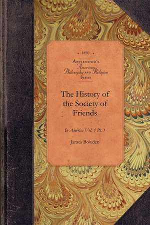 History of Society of Friends, V1, Pt1: Vol. 1 PT. 1 de James Bowden