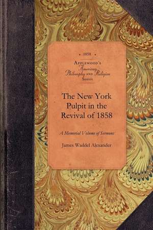 New York Pulpit in the Revival of 1858: A Memorial Volume of Sermons de James Alexander