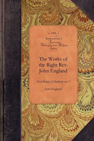 Works of Reverend John England, Vol 7: First Bishop of Charleston Vol. 7 de John England