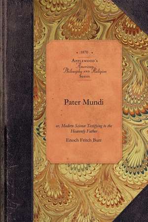 Pater Mundi: Being in Substance Lectures Delivered to Senior Classes in Amher de Enoch Burr