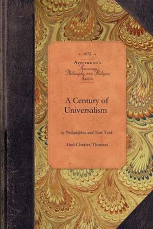 A Century of Universalism in Philad & NY: With Sketches of Its History in Reading, Hightstown, Brooklyn, and Elsewhere de Abel Thomas