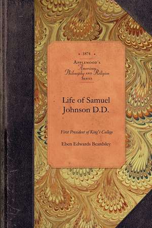 Life & Correspondence of Samuel Johnson: Missionary of the Church of England in Connecticut and First President of King's College, New York de Eben Beardsley