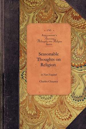 Seasonable Thoughts on Religion in Ne: A Treatise in Five Parts de Charles Chauncy