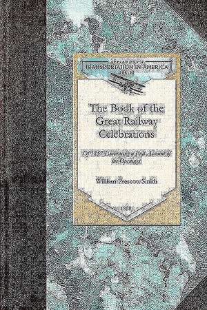 Book of the Great Railway Celebrations: Embracing a Full Account of the Opening of the Ohio & Mississippi, and the Marietta & Cincinnati Railroads, an de William Smith