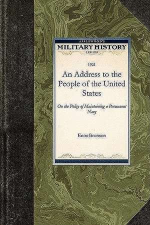 An Address to the People of the United S: On the Policy of Maintaining a Permanent Navy de Enos Bronson