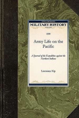 Army Life on the Pacific: A Journal of the Expedition Against the Northern Indians de Lawrence Kip