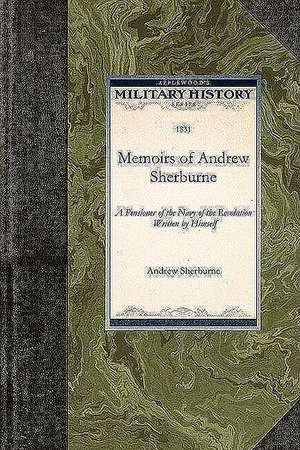 Memoirs of Andrew Sherburne: A Pensioner of the Navy of the Revolution, Written by Himself de Andrew Sherburne