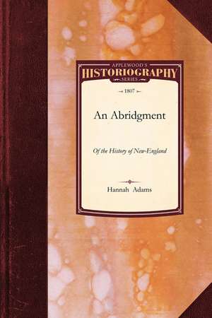 An Abridgment of the History of New-Engl: Now Introduced Into the Principal Schools in This Town de Adams Hannah Adams