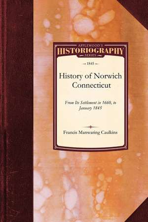 History of Norwich, Connecticut: From Its Settlement in 1660, to January 1845 de Frances Manwaring Caulkins