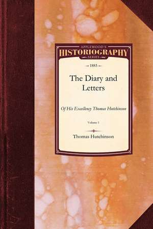 Diary and Letters of His Excellency: Captain-General and Governor-In-Chief of His Late Majesty's Province of Massachusetts Bay in North America Vol. 1 de Hutchinson Thomas Hutchinson