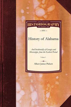 History of Alabama: And Incidentally of Georgia and Mississippi, from the Earliest Period Vol. 1 de Albert James Pickett