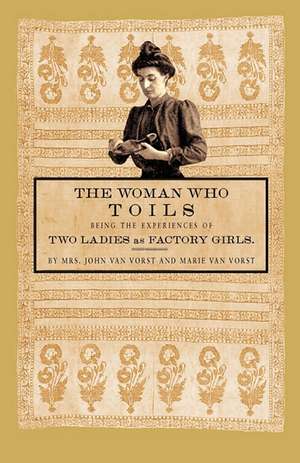 Woman Who Toils: Being the Experiences of Two Ladies as Factory Girls de Theodore IV Roosevelt