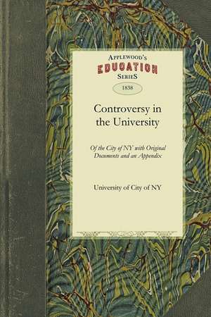 Controversy in the University: With Original Documents and an Appendix de Of City of Ny University of City of Ny