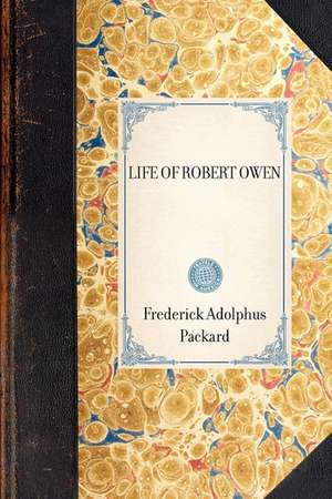 Life of Robert Owen de Adolphus Pac Frederick Adolphus Packard