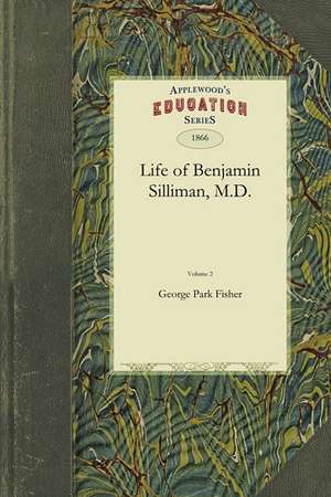 Life of Benjamin Silliman, M.D. Vol. 2: Late Professor of Chemistry, Mineralogy, and Geology in Yale College Chiefly from His Manuscript Reminiscences de George Fisher