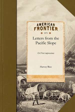 Letters from the Pacific Slope: Or First Impressions de Harvey Rice