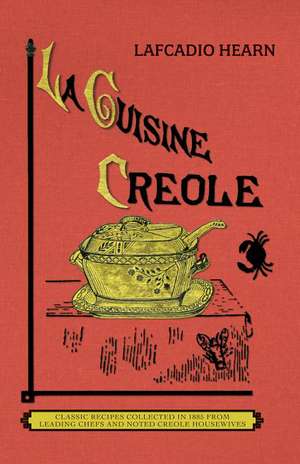 La Cuisine Creole (Trade): A Collection of Culinary Recipes from Leading Chefs and Noted Creole Housewives, Who Have Made New Orleans Famous for de Lafcadio Hearn